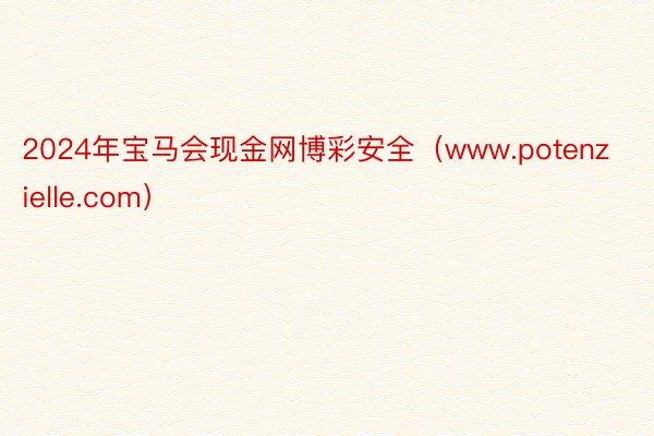 2024年宝马会现金网博彩安全(www.potenzielle.com)