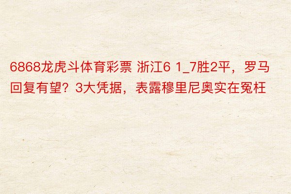 6868龙虎斗体育彩票 浙江6 1_7胜2平,罗马回复有望?3大凭据,表露穆里尼奥实在冤枉