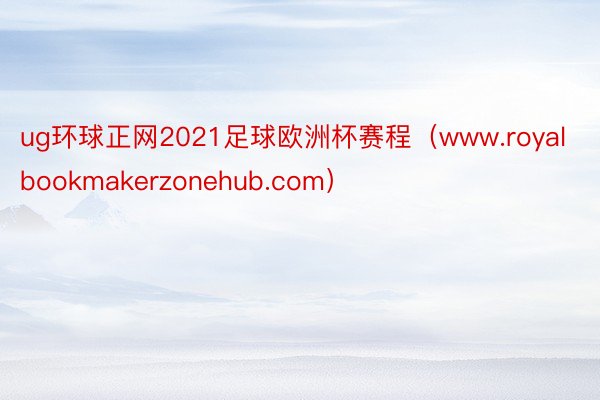 ug环球正网2021足球欧洲杯赛程(www.royalbookmakerzonehub.com)
