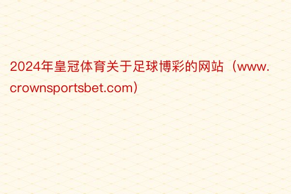 2024年皇冠体育关于足球博彩的网站（www.crownsportsbet.com）