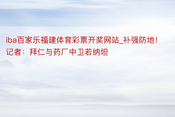 iba百家乐福建体育彩票开奖网站_补强防地！记者：拜仁与药厂中卫若纳坦