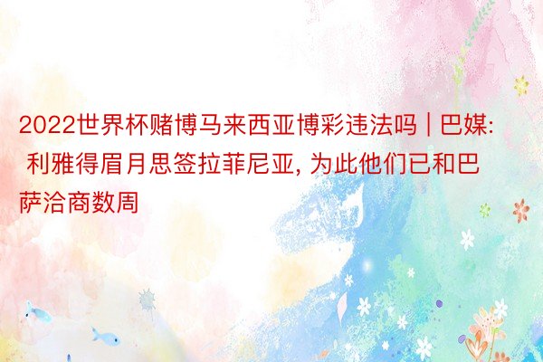 2022世界杯赌博马来西亚博彩违法吗 | 巴媒: 利雅得眉月思签拉菲尼亚, 为此他们已和巴萨洽商数周