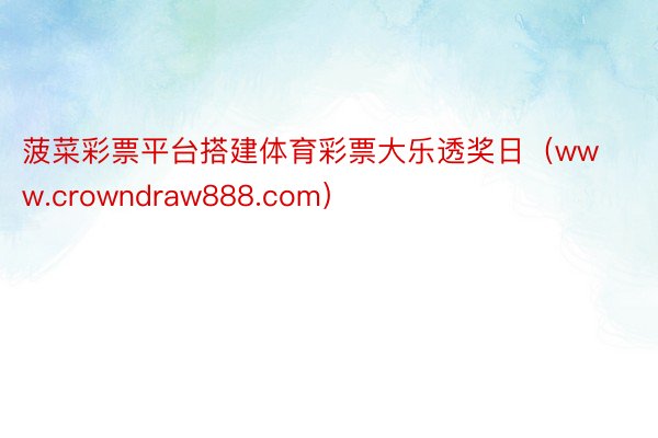 菠菜彩票平台搭建体育彩票大乐透奖日(www.crowndraw888.com)
