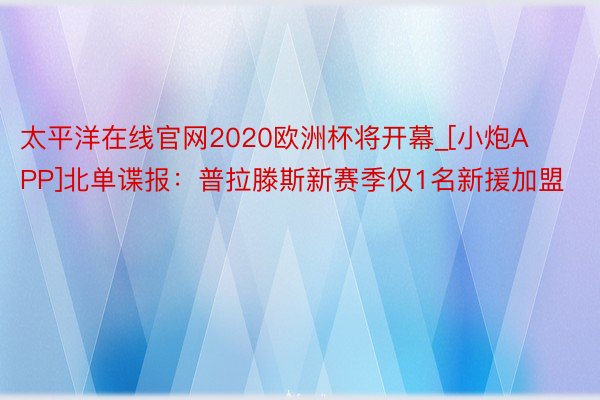 太平洋在线官网2020欧洲杯将开幕_[小炮APP]北单谍报：普拉滕斯新赛季仅1名新援加盟
