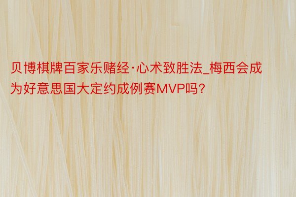 贝博棋牌百家乐赌经·心术致胜法_梅西会成为好意思国大定约成例赛MVP吗?