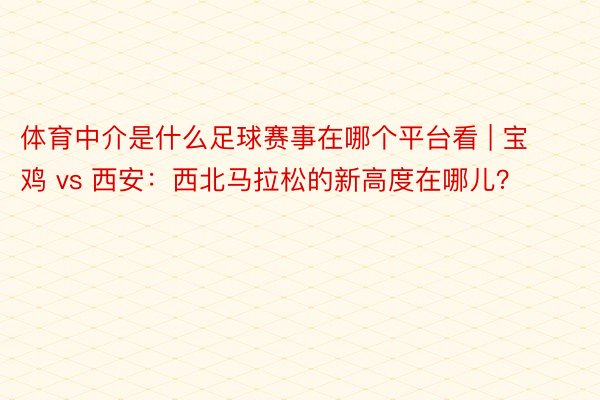 体育中介是什么足球赛事在哪个平台看 | 宝鸡 vs 西安：西北马拉松的新高度在哪儿？