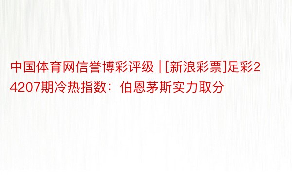 中国体育网信誉博彩评级 | [新浪彩票]足彩24207期冷热指数：伯恩茅斯实力取分